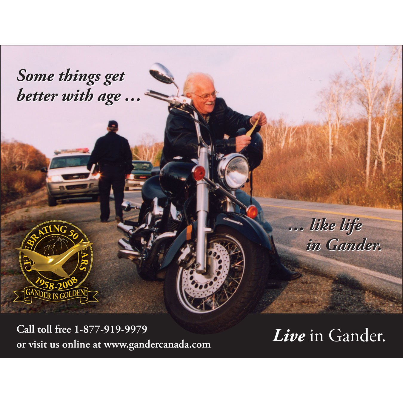 An ad with the copy. Some things get better with age, like life in gander. LIVE in Gander. There's a photo of an elderly man on his motorbike getting a trafic ticket. He's smiling.